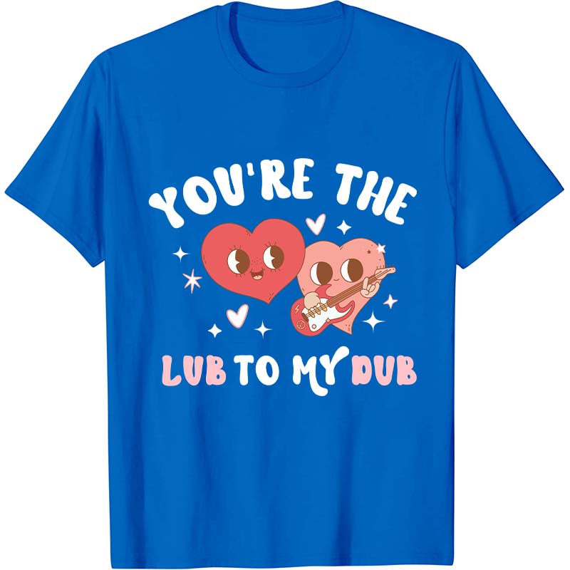 You're The Lub To My Dub Nurse T-Shirt