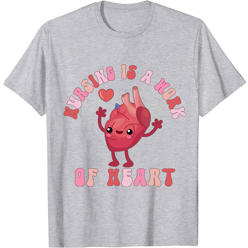 Nursing Is A Work Of Heart Nurse T-Shirt