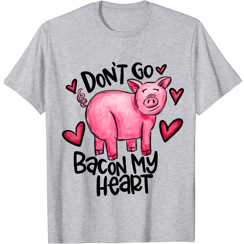 Don't Go Bacon My Heart Nurse T-Shirt