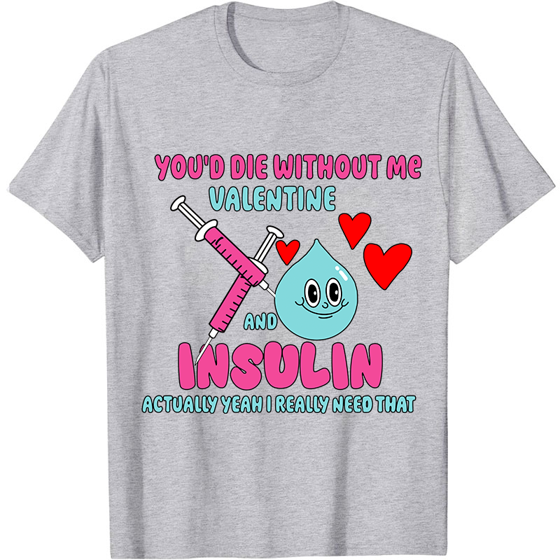 You'd Die Without Me Nurse T-Shirt