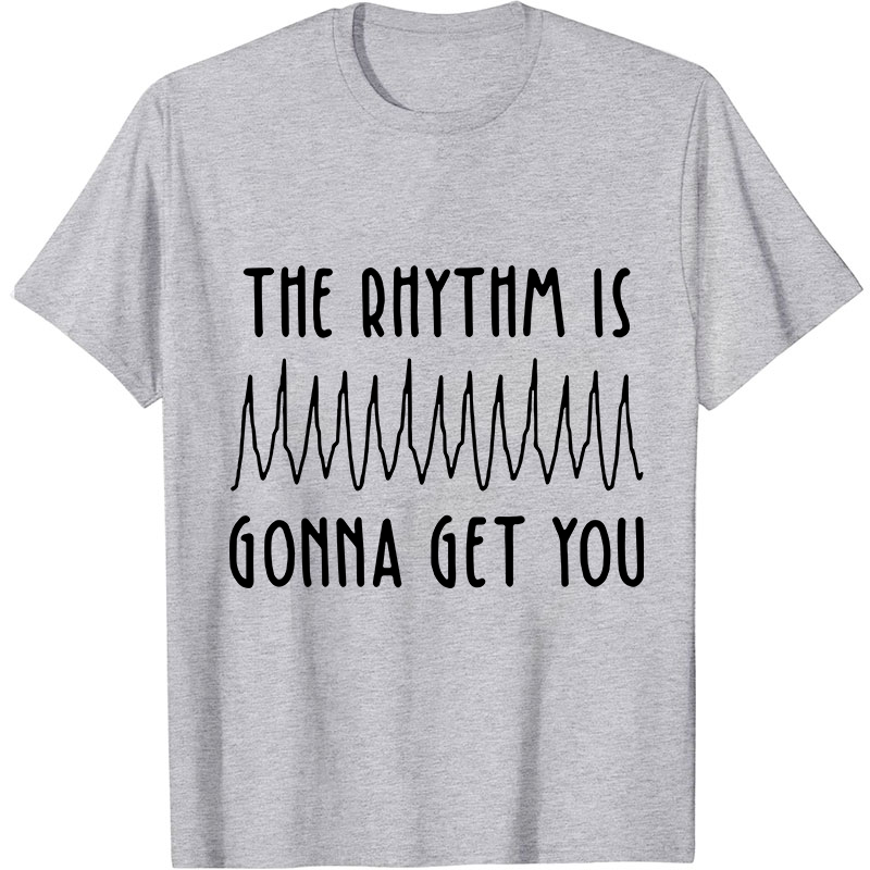 The Rhythm Is Gonna Get You Nurse T-Shirt