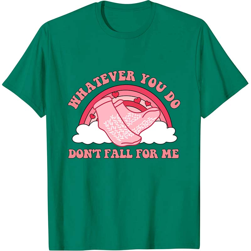 Whatever You Do Don't Fall For Me Nurse T-Shirt