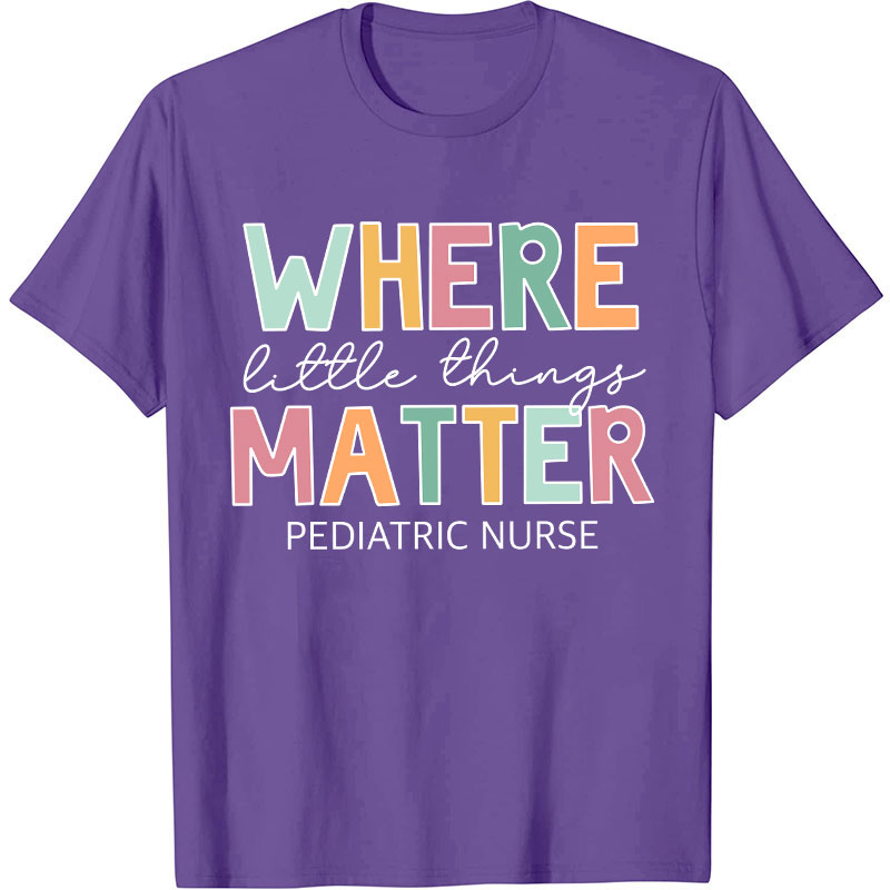 Where Little Things Matter Pediatric Nurse T-Shirt