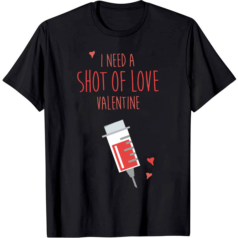 I Need A Shot Of Love Valentine Nurse T-Shirt