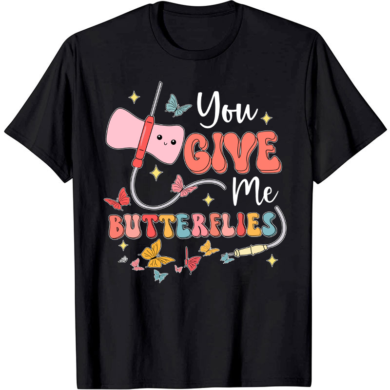 You Give me Butterflies Nurse T-Shirt