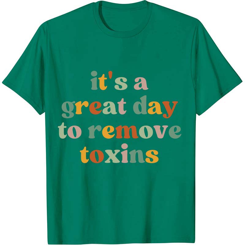 It's A Great Day To Remove Toxins Nurse T-Shirt