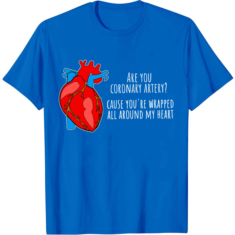 Are You Coronary Artery Cause You're Wrapped All Around My Heart Nurse T-Shirt