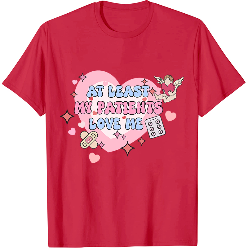 At Least My Patients Love Me Nurse T-Shirt