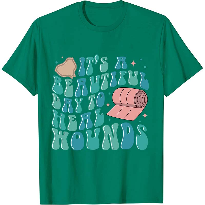 It's A Beautiful Day To Heal Wounds Nurse T-Shirt