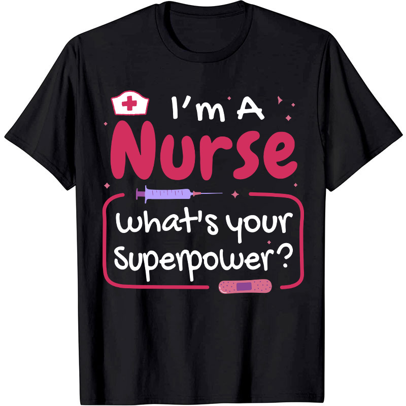 I'm A Nurse What's Your Superpower Nurse T-Shirt