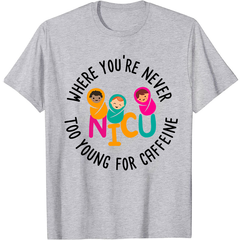 Where You're Never Too Young For Caffeine Nurse T-Shirt