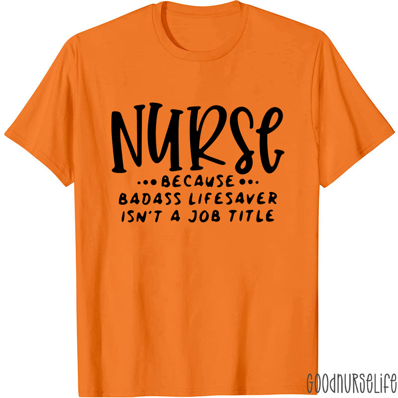 Nurse Because Badass Lifesaver Isn't A Job Title Nurse T-Shirt