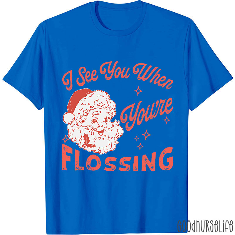 I See You When You're Flossing Nurse T-Shirt