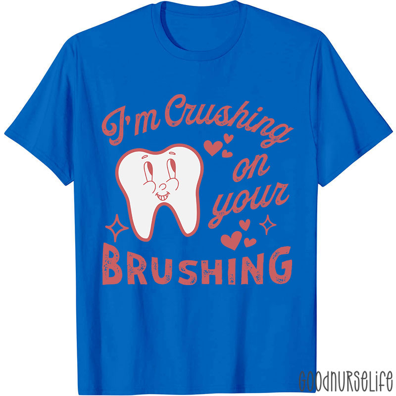I'm Crushing On Your Brushing Nurse T-shirt