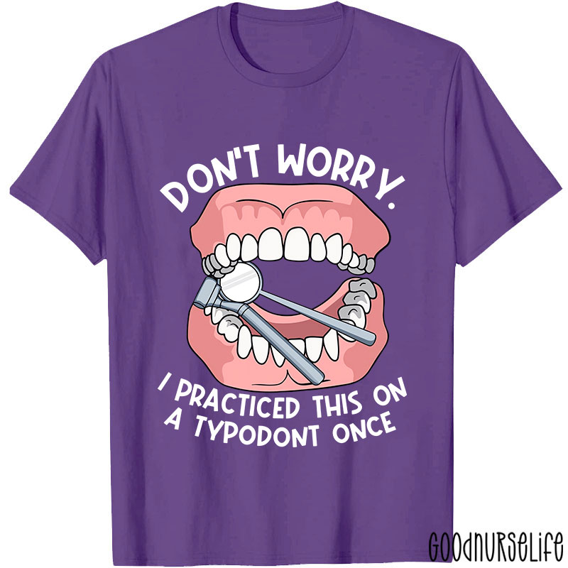 Dentist Don't Worry I Practiced This On A Typodont Once Nurse T-shirt