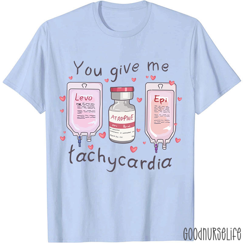 You Give Me Tachycardia Nurse T-Shirt