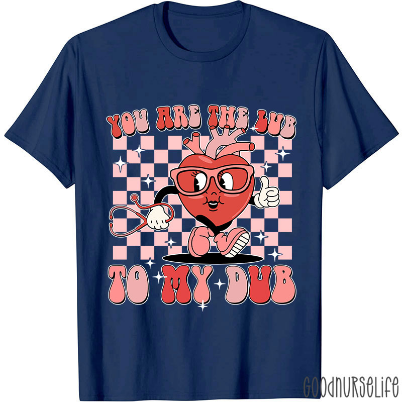 You Are The Lub To My Dub Nurse T-Shirt