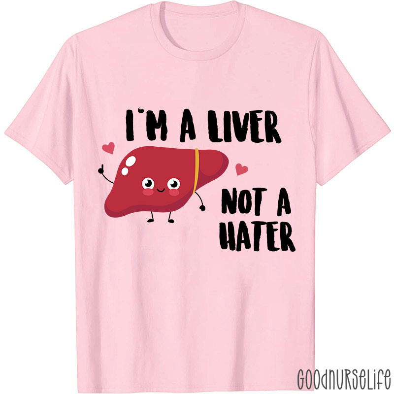 I'm A Liver Not A Hater Nurse T-Shirt