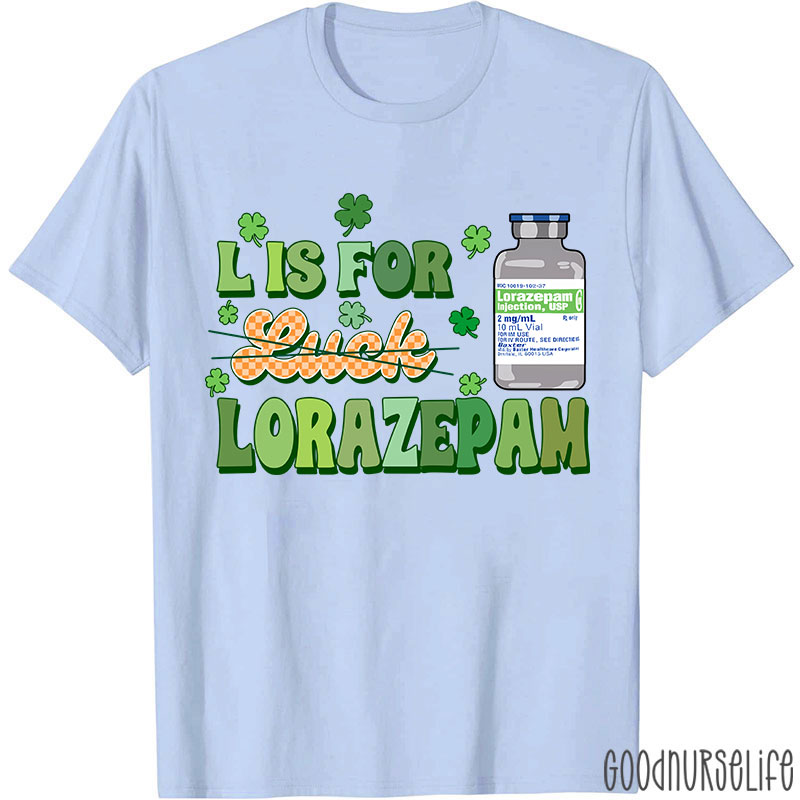 L Is For Lorazepam Saint Patrick Nurse T-Shirt