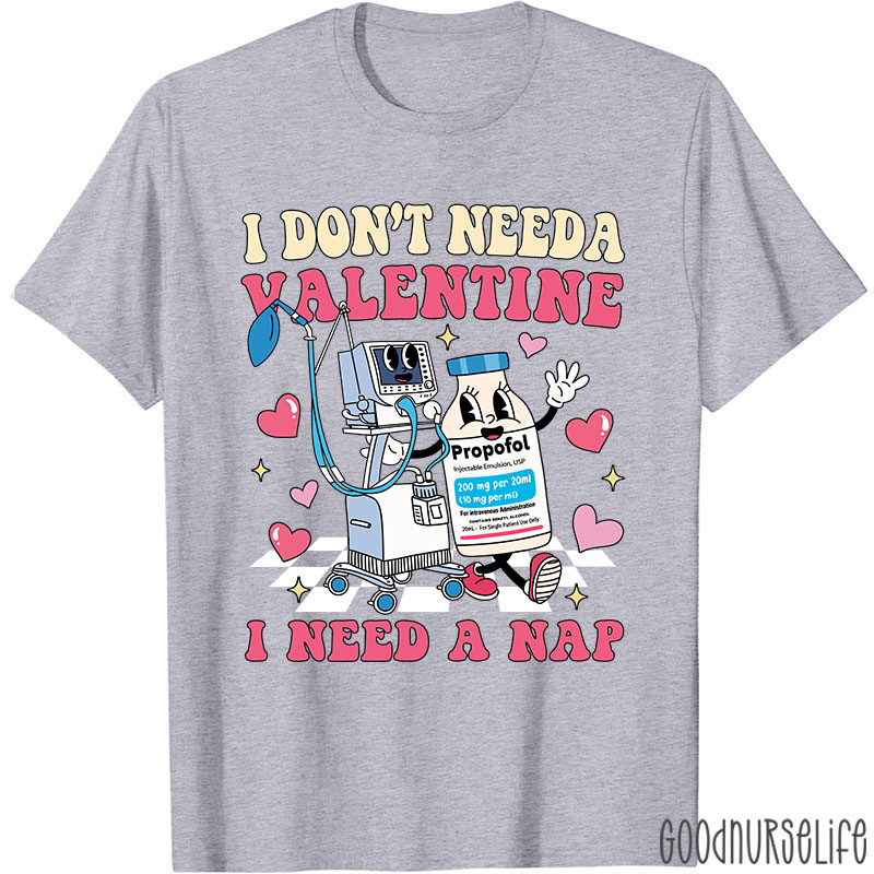 I Don't Need A Valentine I Need A Nap Nurse T-Shirt
