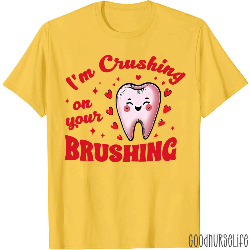 I'm Crushing On Your Brushing Dental T-Shirt