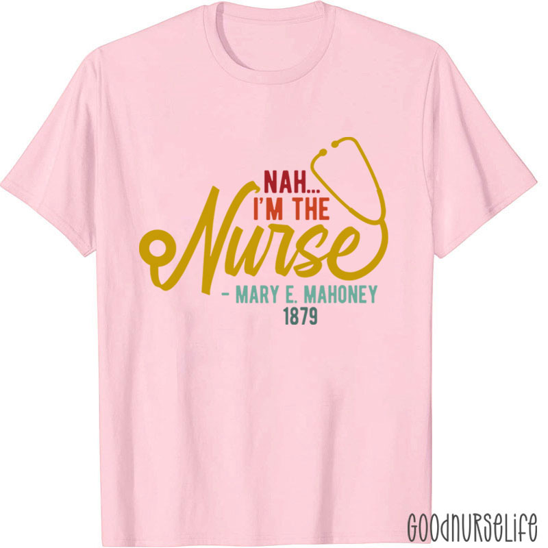 Nah I'm The Nurse T-Shirt