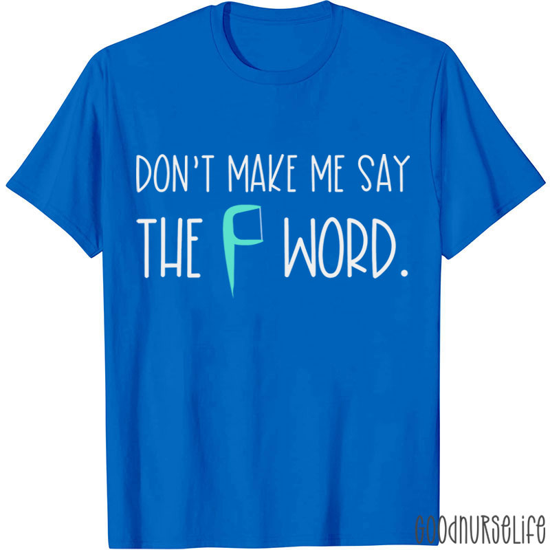 Don't Make Me Say The F Word T-shirt