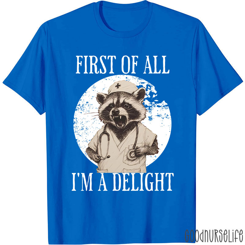 Funny First Of All I'm A Delight Nurse T-Shirt