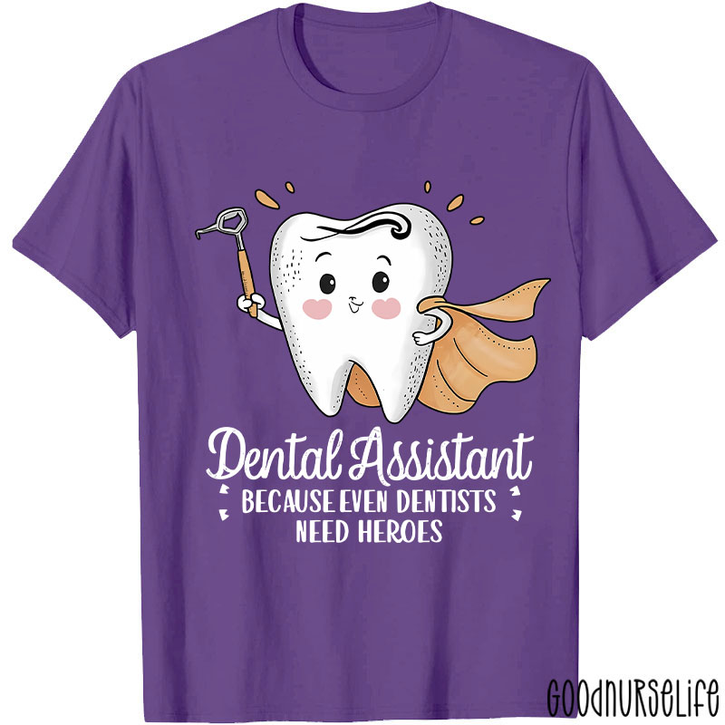 Dental Assistant Because Even Dentists Need Heroes T-Shirt