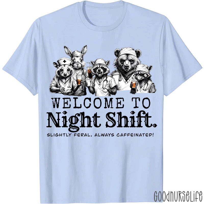 Welcome To Night Shift Slightly Feral Always Caffeinated Nurse T-shirt