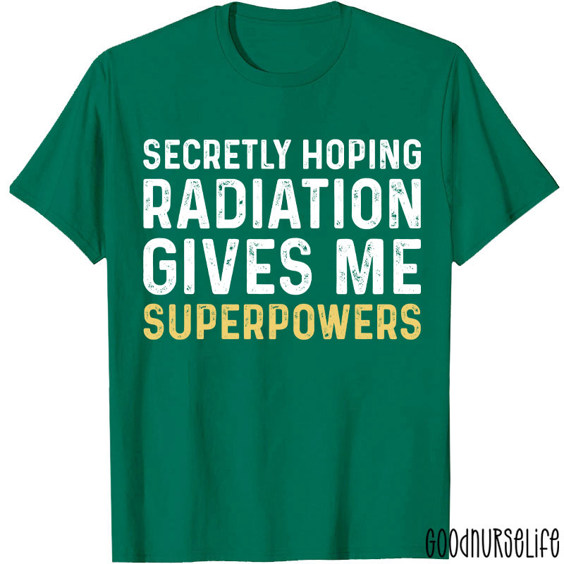 Secretly Hoping Radiation Gives Me Superpower T-shirt