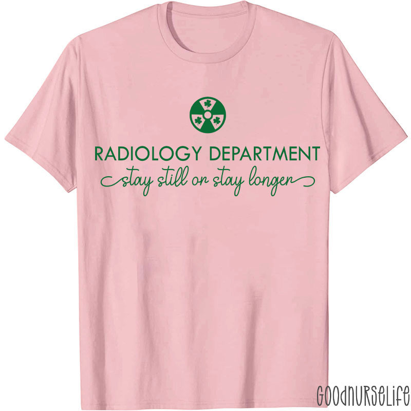Radiology Department Stay Still Or Stay Longer T-shirt