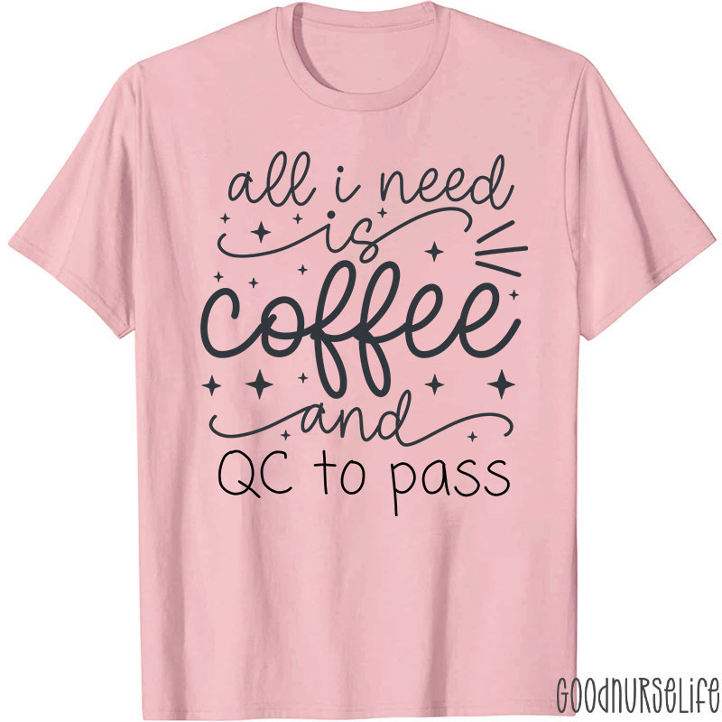 All I Need Is Coffee And QC To Pass  T-Shirt