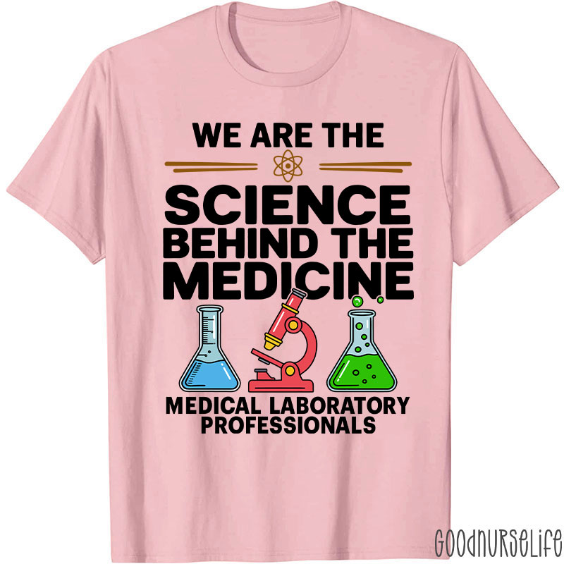 We Are The Science Behind The Medicine T-Shirt