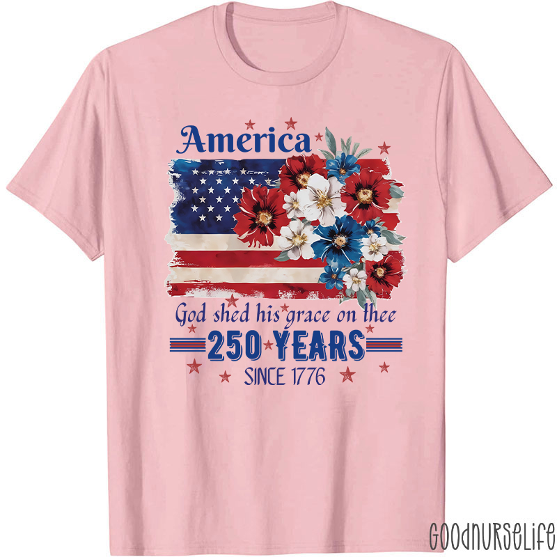 America God Shed His Grace On Thee 250 Years Since 1776 Nurse T-Shirt