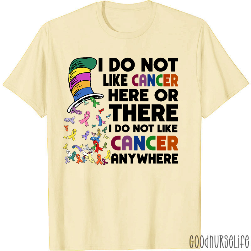I Do Not Like Cancer Anywhere Nurse T-shirt