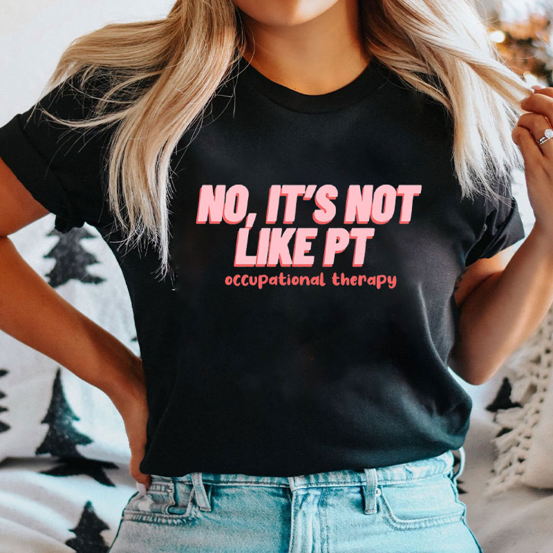 No It's Not Like Pt Occupational Therapy T-Shirt
