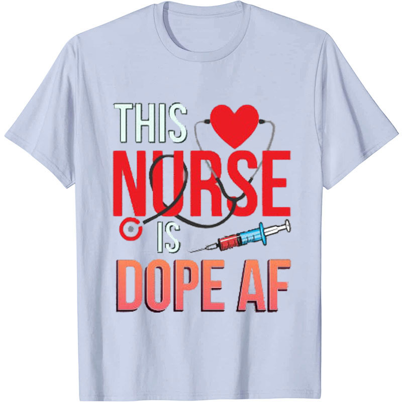 This Nurse Is Dope AF Nurse T-Shirt