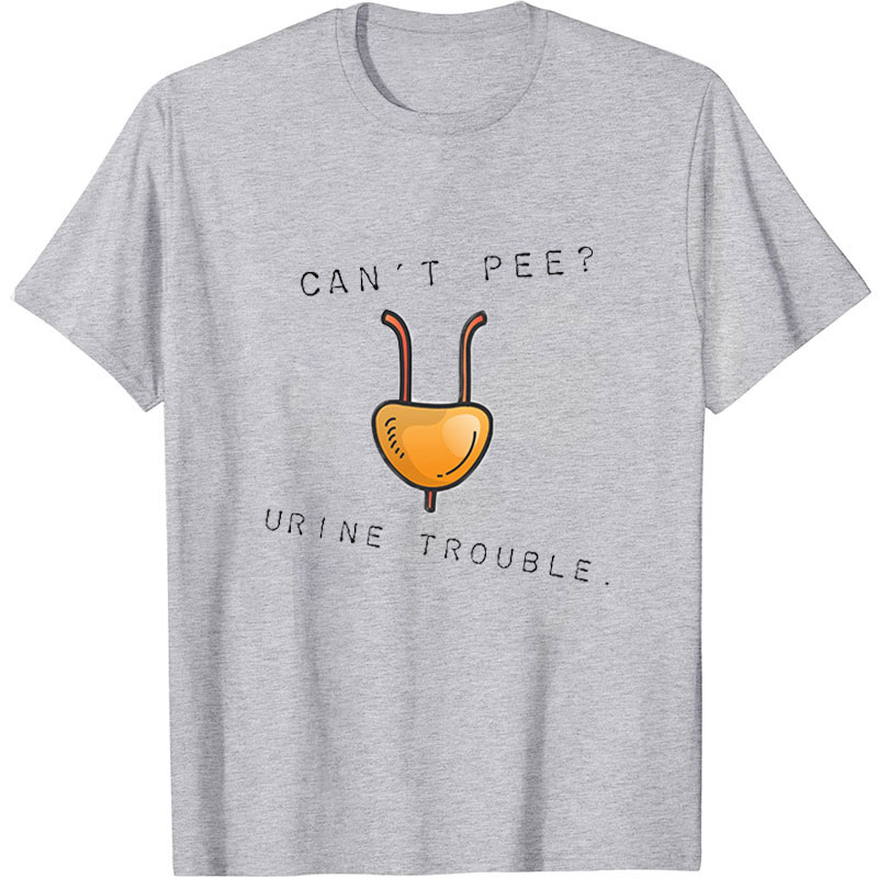 Can't Pee Urine Trouble Nurse T-Shirt