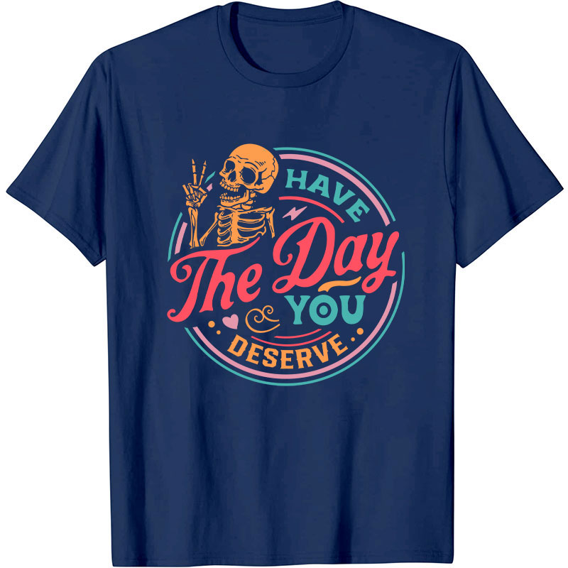 Have The Day You Deserve Nurse T-Shirt