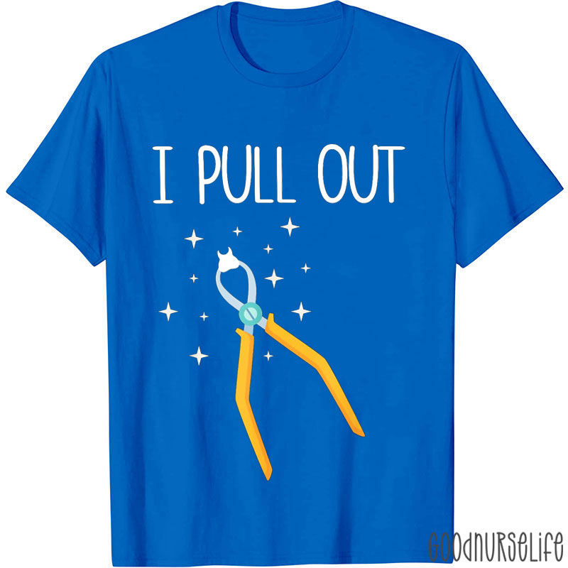 I Pull Out Nurse T-shirt