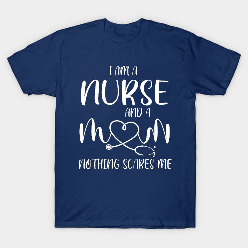 I Am A Nurse And A Mom Nothing Scares Me Nurse T-Shirt