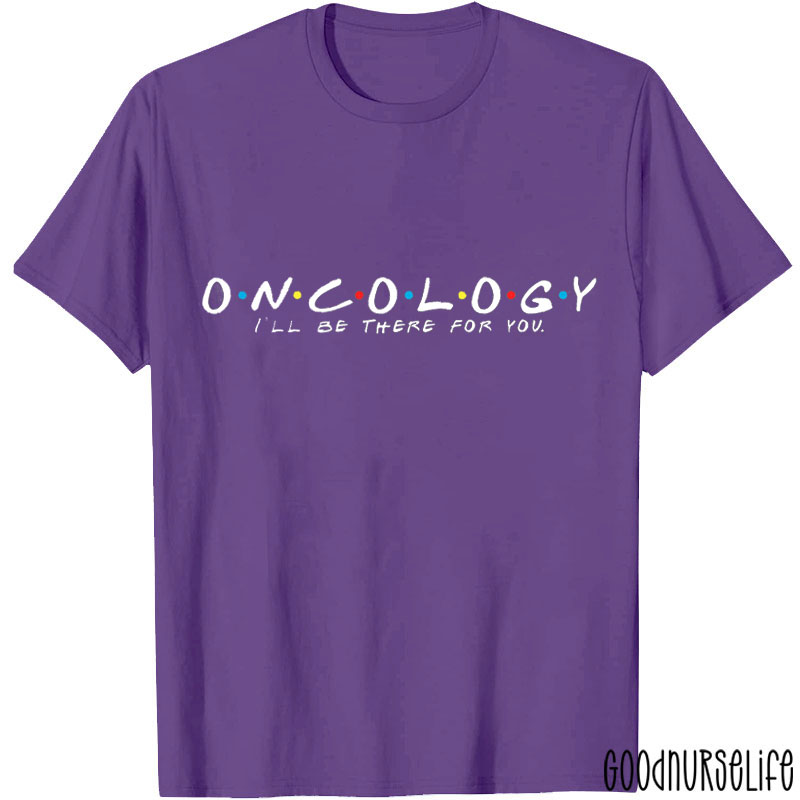 Oncology I'll Be There For You Nurse T-shirt