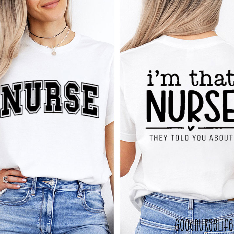 I'm That Nurse They Told You About Nurse Two Sided T-Shirt