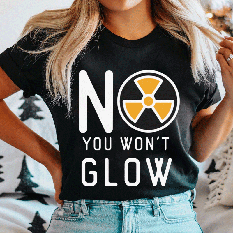 No You Won't Glow T-shirt