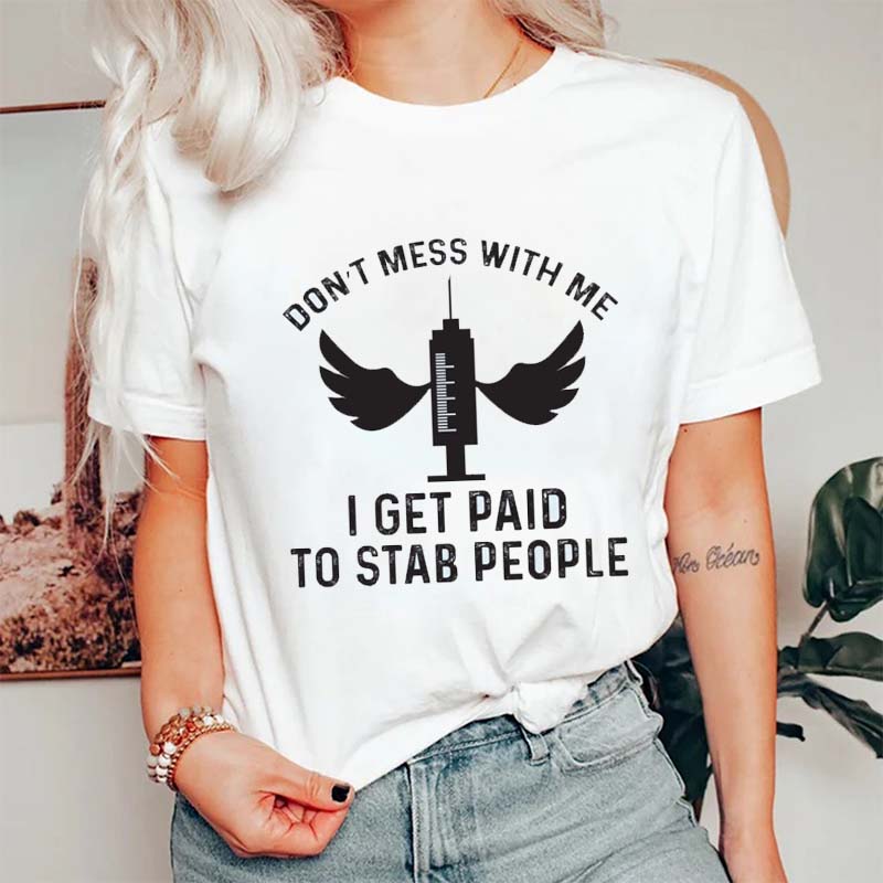 Don't Mess With Me I Get Paid To Stab People Nurse T-Shirt