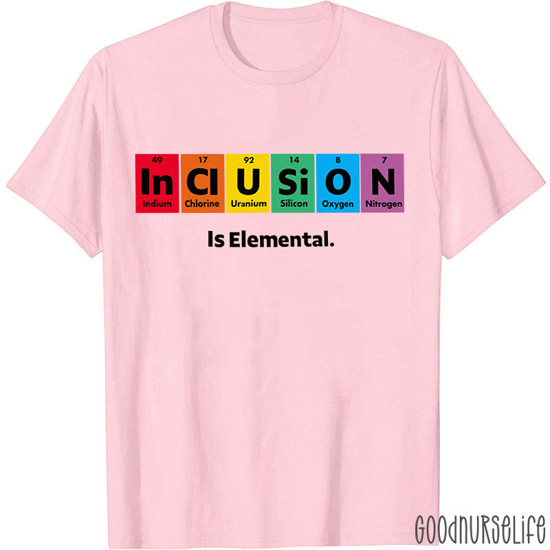 Inclusion Is Elemental Nurse T-Shirt