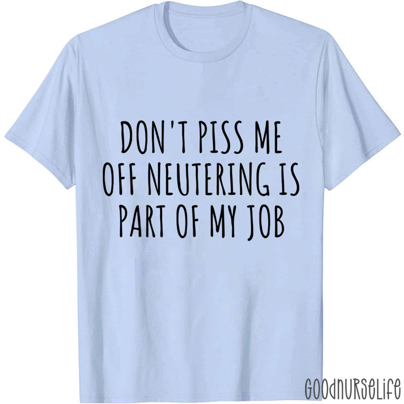 Don't Piss Me Off Neutering Is Part Of My Job Nurse T-shirt