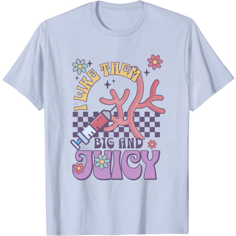 I Like Them Big And Juicy Nurse T-Shirt