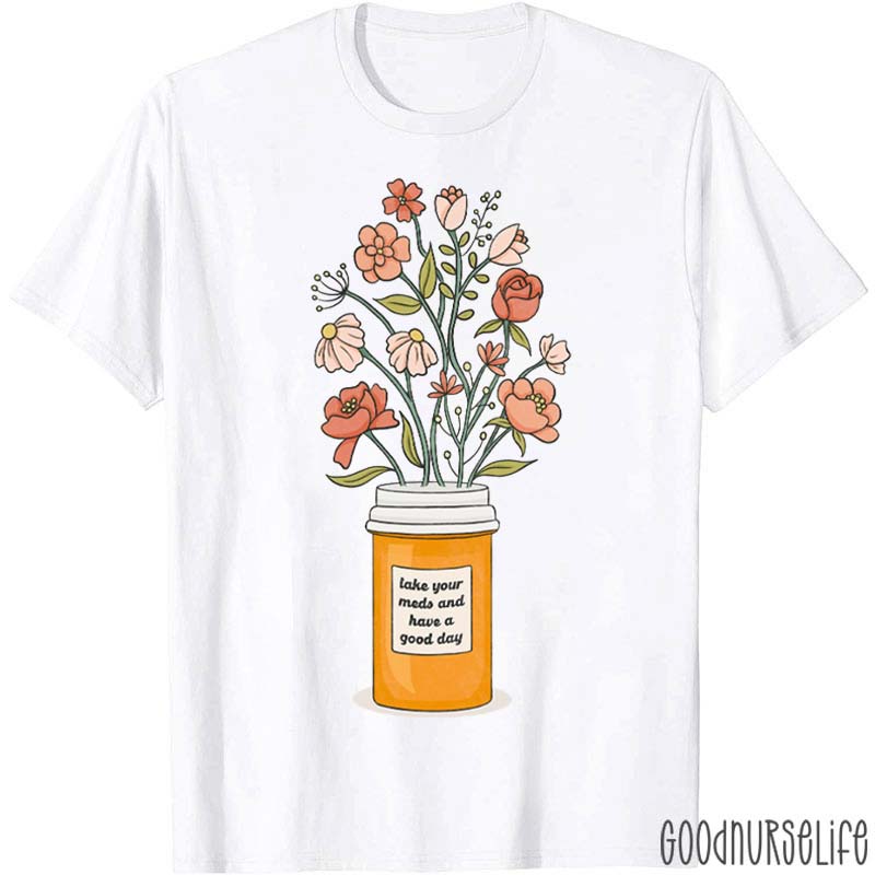 Floral Pharmacist Take Your Meds And Have A Good Day Nurse T-Shirt